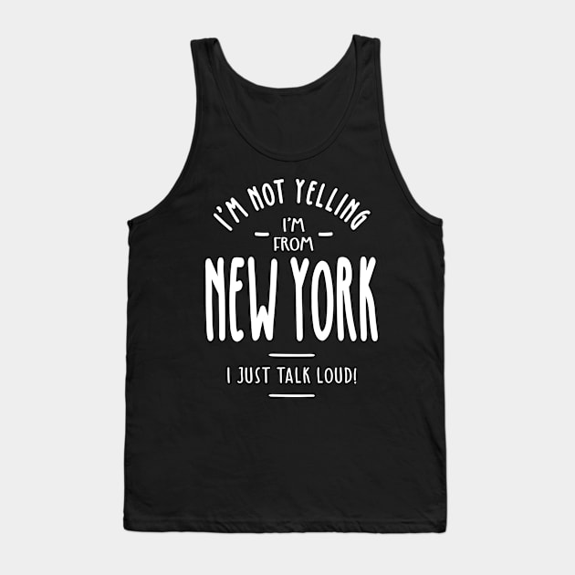 I'm Not Yelling! I'm From New York I Just Talk Loud! Tank Top by cidolopez